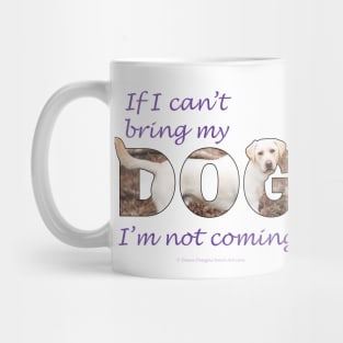 If I can't bring my dog, I'm not coming - labrador retriever oil painting wordart Mug